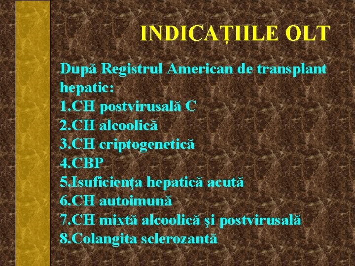 INDICAŢIILE OLT După Registrul American de transplant hepatic: 1. CH postvirusală C 2. CH