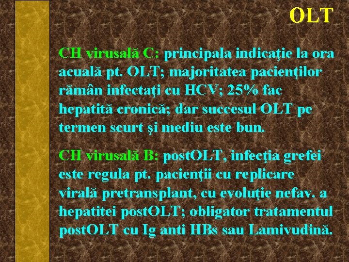 OLT CH virusală C: principala indicaţie la ora acuală pt. OLT; majoritatea pacienţilor rămân