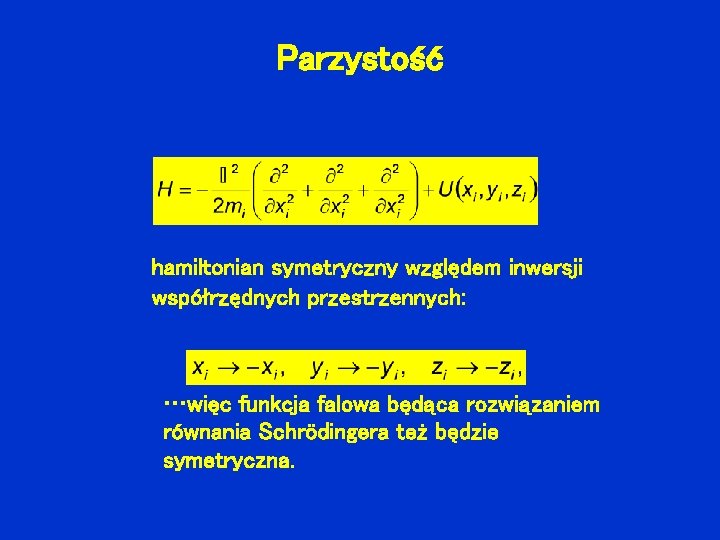 Parzystość hamiltonian symetryczny względem inwersji współrzędnych przestrzennych: …więc funkcja falowa będąca rozwiązaniem równania Schrödingera