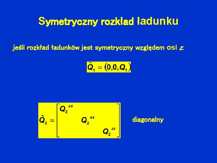 Symetryczny rozkład ładunku jeśli rozkład ładunków jest symetryczny względem osi z: diagonalny 