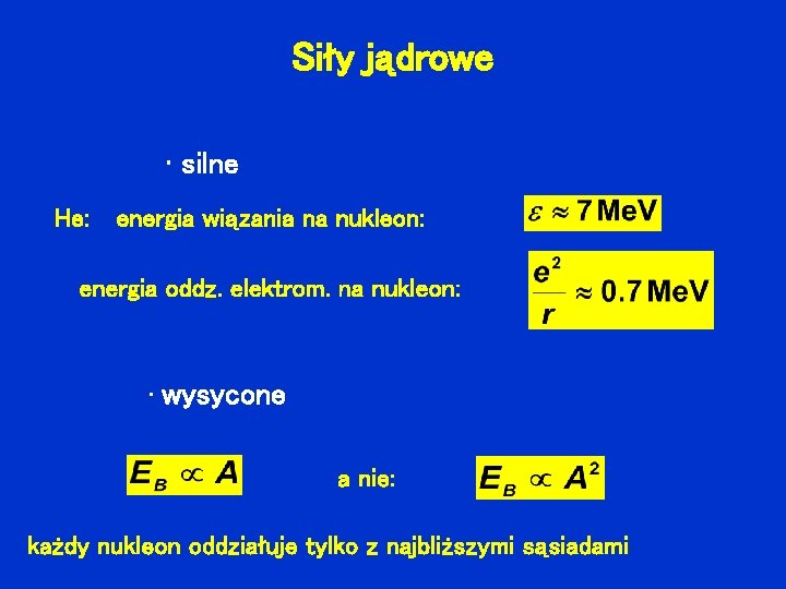 Siły jądrowe • silne He: energia wiązania na nukleon: energia oddz. elektrom. na nukleon: