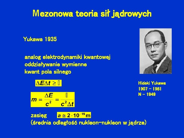 Mezonowa teoria sił jądrowych Yukawa 1935 analog elektrodynamiki kwantowej oddziaływanie wymienne kwant pola silnego