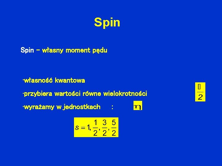 Spin – własny moment pędu • własność kwantowa • przybiera wartości równe wielokrotności •