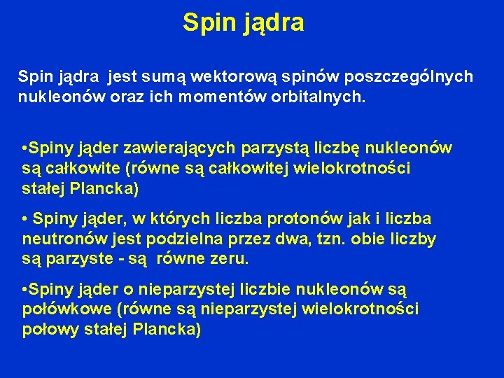 Spin jądra jest sumą wektorową spinów poszczególnych nukleonów oraz ich momentów orbitalnych. • Spiny