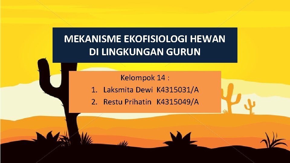 MEKANISME EKOFISIOLOGI HEWAN DI LINGKUNGAN GURUN Kelompok 14 : 1. Laksmita Dewi K 4315031/A