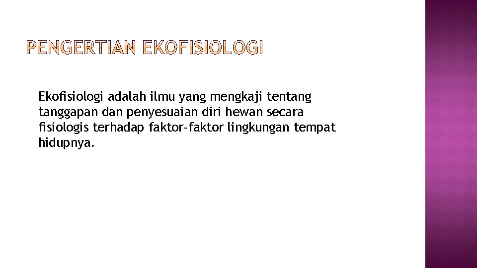 Ekofisiologi adalah ilmu yang mengkaji tentanggapan dan penyesuaian diri hewan secara fisiologis terhadap faktor-faktor