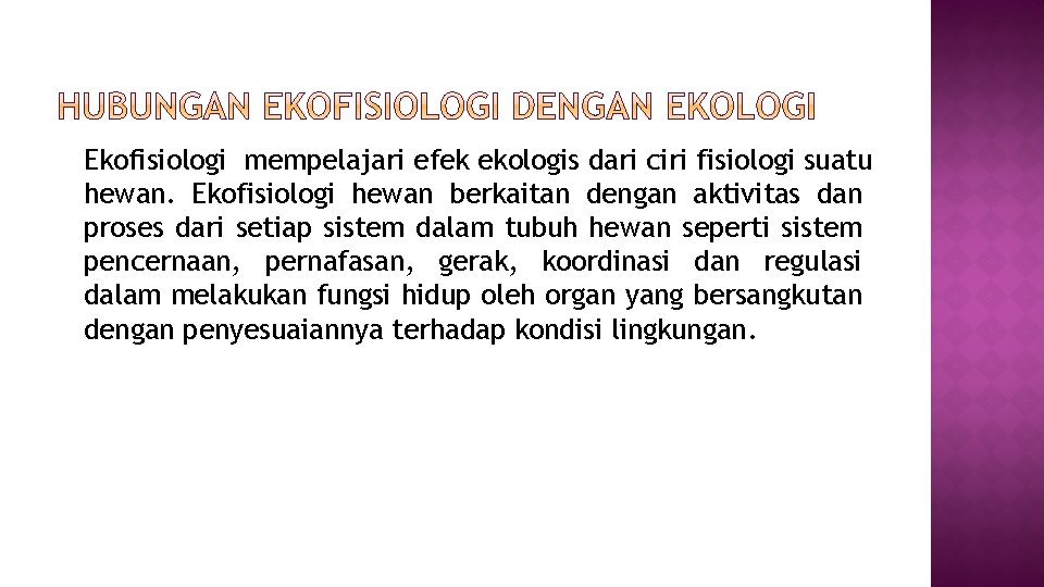 Ekofisiologi mempelajari efek ekologis dari ciri fisiologi suatu hewan. Ekofisiologi hewan berkaitan dengan aktivitas