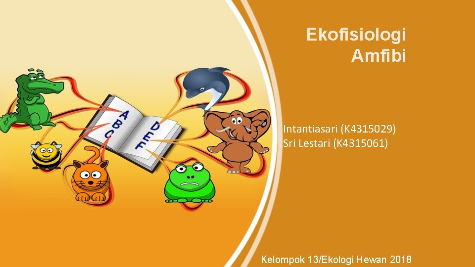 Ekofisiologi Amfibi Intantiasari (K 4315029) Sri Lestari (K 4315061) Kelompok 13/Ekologi Hewan 2018 Ekofisiologi Amfibi Intantiasari (K 4315029) Sri Lestari (K 4315061) Kelompok 13/Ekologi Hewan 2018