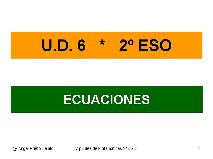 U. D. 6 * 2º ESO ECUACIONES @ Angel Prieto Benito Apuntes de Matemáticas U. D. 6 * 2º ESO ECUACIONES @ Angel Prieto Benito Apuntes de Matemáticas