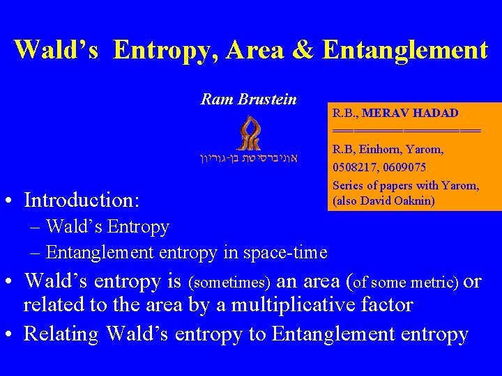 Wald’s Entropy, Area & Entanglement Ram Brustein גוריון - אוניברסיטת בן • Introduction: R.