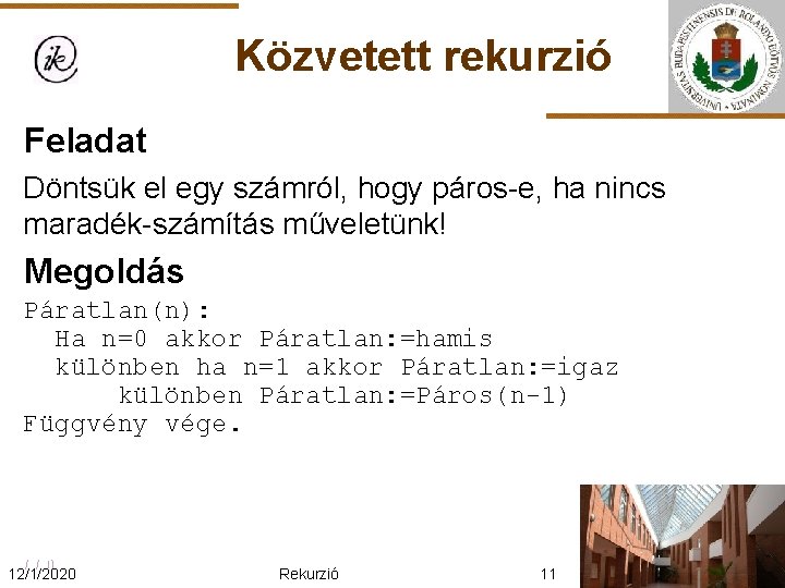 Közvetett rekurzió Feladat Döntsük el egy számról, hogy páros-e, ha nincs maradék-számítás műveletünk! Megoldás
