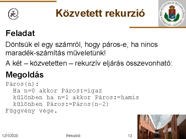Közvetett rekurzió Feladat Döntsük el egy számról, hogy páros-e, ha nincs maradék-számítás műveletünk! A