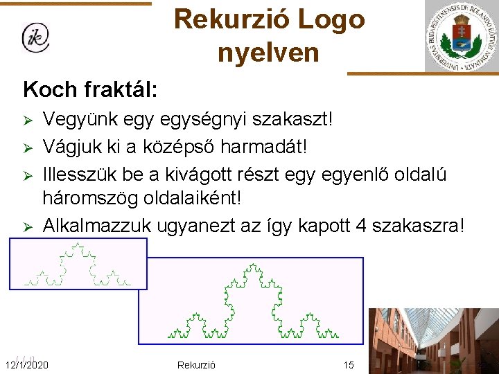 Rekurzió Logo nyelven Koch fraktál: Ø Ø Vegyünk egységnyi szakaszt! Vágjuk ki a középső