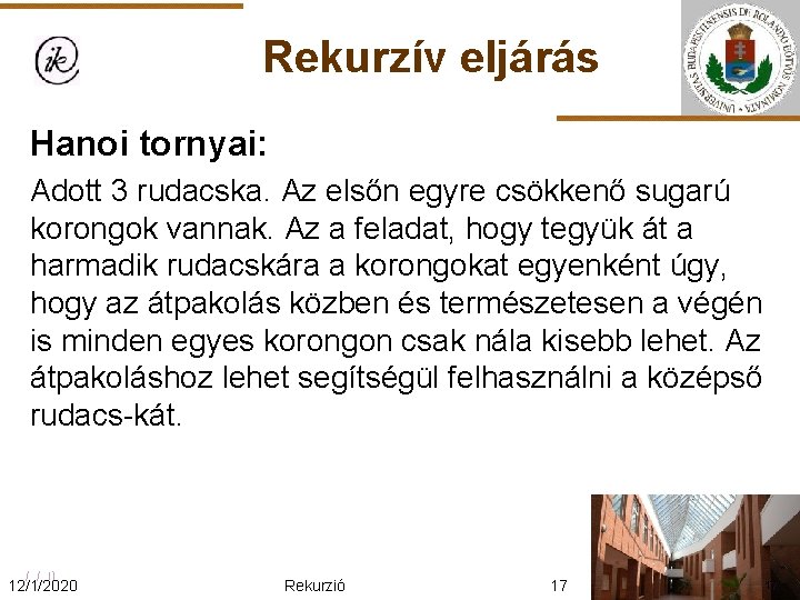 Rekurzív eljárás Hanoi tornyai: Adott 3 rudacska. Az elsőn egyre csökkenő sugarú korongok vannak.