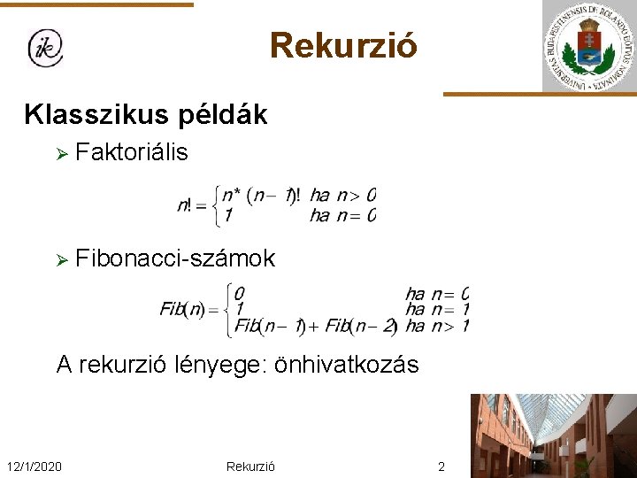 Rekurzió Klasszikus példák Ø Faktoriális Ø Fibonacci-számok A rekurzió lényege: önhivatkozás 12/1/2020 Rekurzió 2