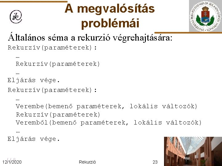 A megvalósítás problémái Általános séma a rekurzió végrehajtására: Rekurzív(paraméterek): … Rekurzív(paraméterek) … Eljárás vége.