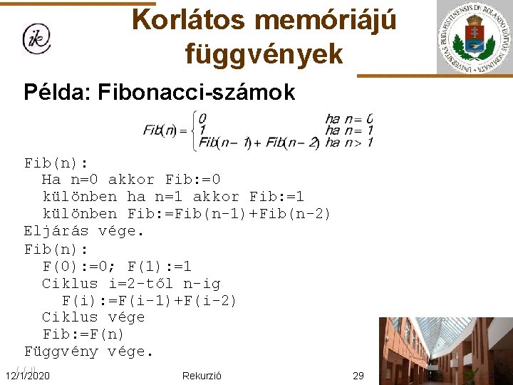 Korlátos memóriájú függvények Példa: Fibonacci-számok Fib(n): Ha n=0 akkor Fib: =0 különben ha n=1