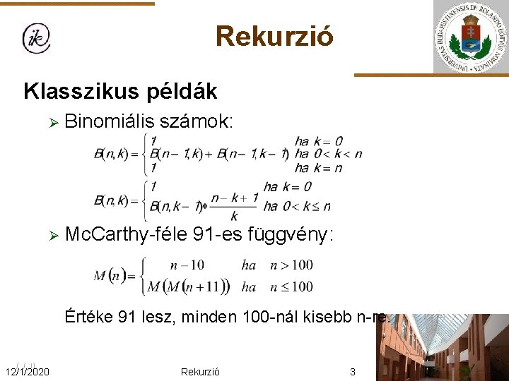 Rekurzió Klasszikus példák Ø Binomiális számok: Ø Mc. Carthy-féle 91 -es függvény: Értéke 91
