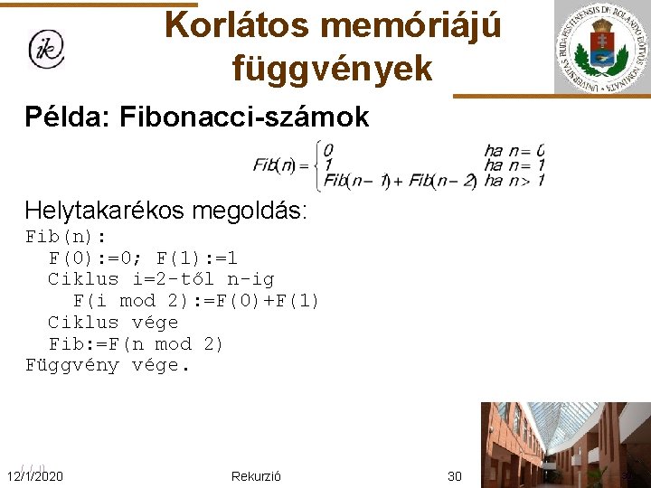 Korlátos memóriájú függvények Példa: Fibonacci-számok Helytakarékos megoldás: Fib(n): F(0): =0; F(1): =1 Ciklus i=2