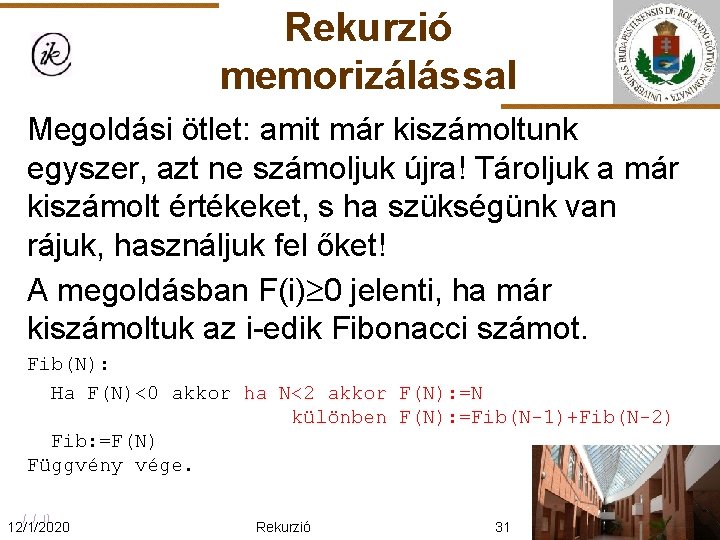 Rekurzió memorizálással Megoldási ötlet: amit már kiszámoltunk egyszer, azt ne számoljuk újra! Tároljuk a