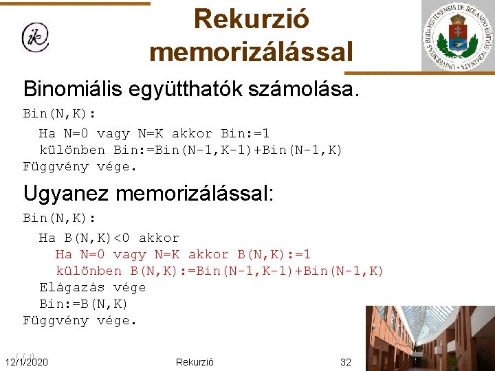 Rekurzió memorizálással Binomiális együtthatók számolása. Bin(N, K): Ha N=0 vagy N=K akkor Bin: =1
