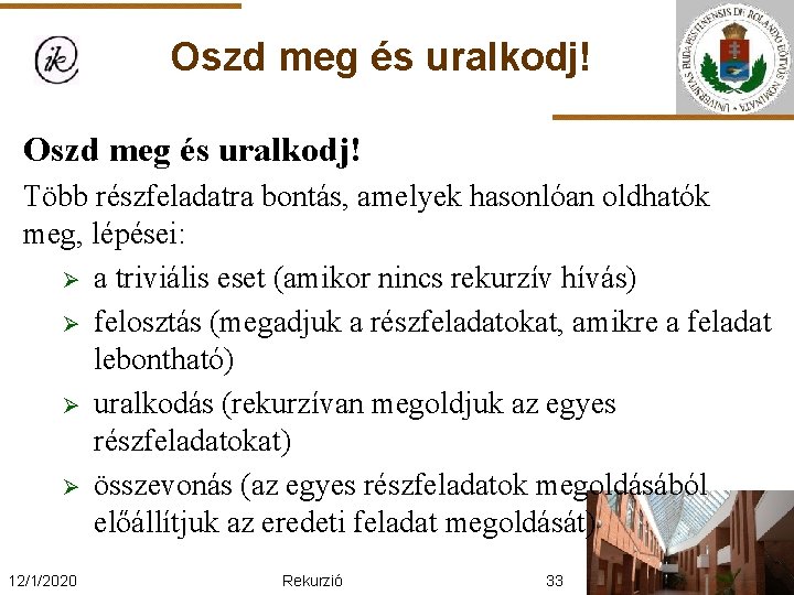 Oszd meg és uralkodj! Több részfeladatra bontás, amelyek hasonlóan oldhatók meg, lépései: Ø a