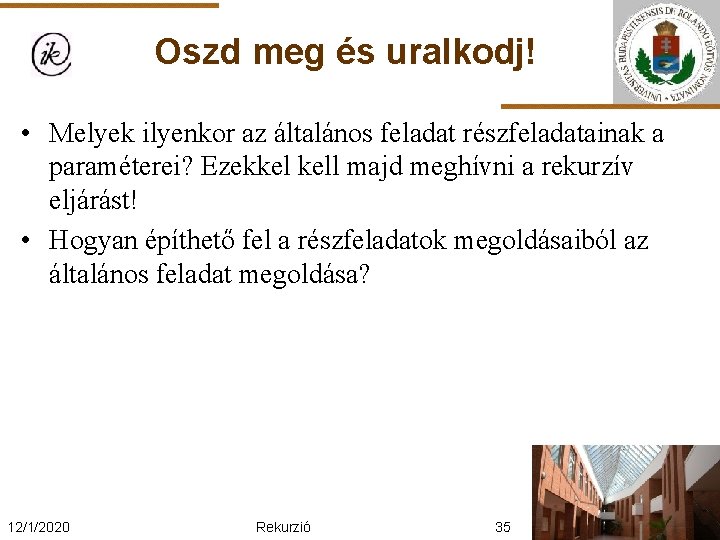 Oszd meg és uralkodj! • Melyek ilyenkor az általános feladat részfeladatainak a paraméterei? Ezekkel