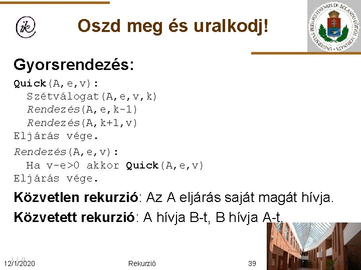 Oszd meg és uralkodj! Gyorsrendezés: Quick(A, e, v): Szétválogat(A, e, v, k) Rendezés(A, e,