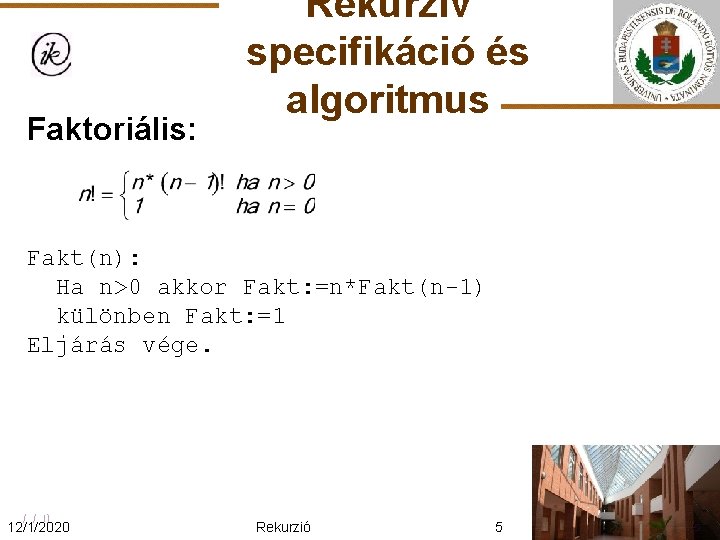 Faktoriális: Rekurzív specifikáció és algoritmus Fakt(n): Ha n>0 akkor Fakt: =n*Fakt(n-1) különben Fakt: =1