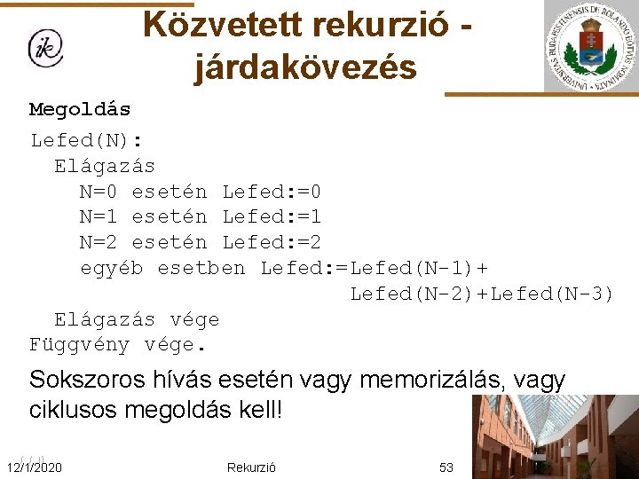 Közvetett rekurzió járdakövezés Megoldás Lefed(N): Elágazás N=0 esetén Lefed: =0 N=1 esetén Lefed: =1