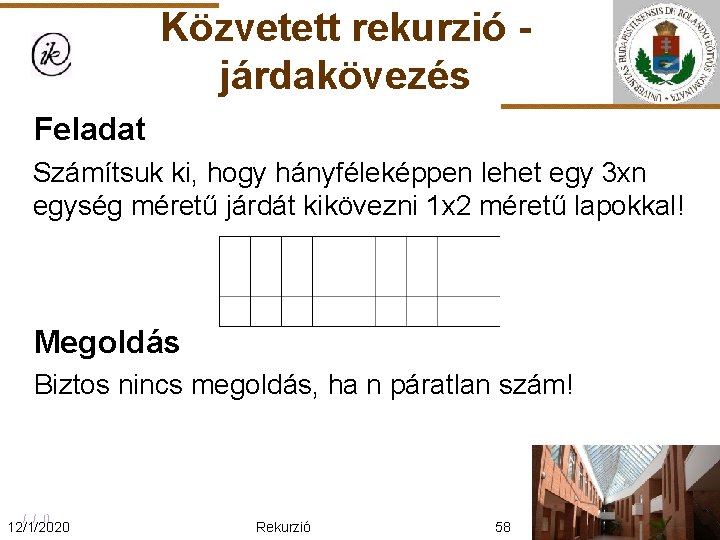 Közvetett rekurzió járdakövezés Feladat Számítsuk ki, hogy hányféleképpen lehet egy 3 xn egység méretű