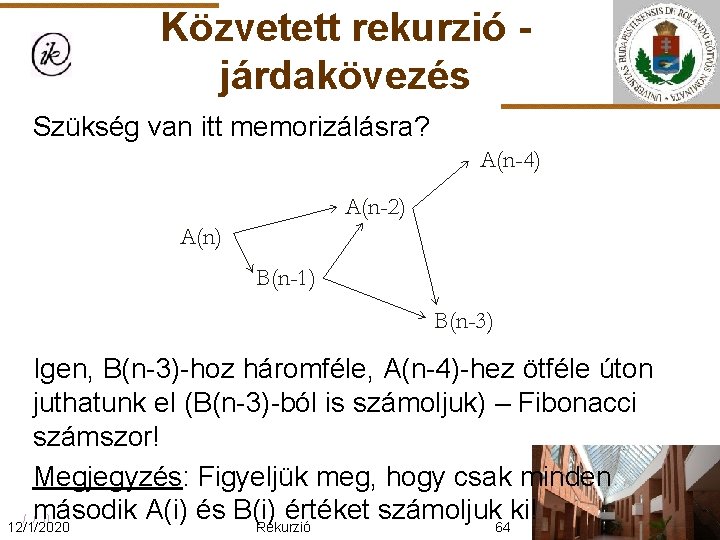 Közvetett rekurzió járdakövezés Szükség van itt memorizálásra? Igen, B(n-3)-hoz háromféle, A(n-4)-hez ötféle úton juthatunk