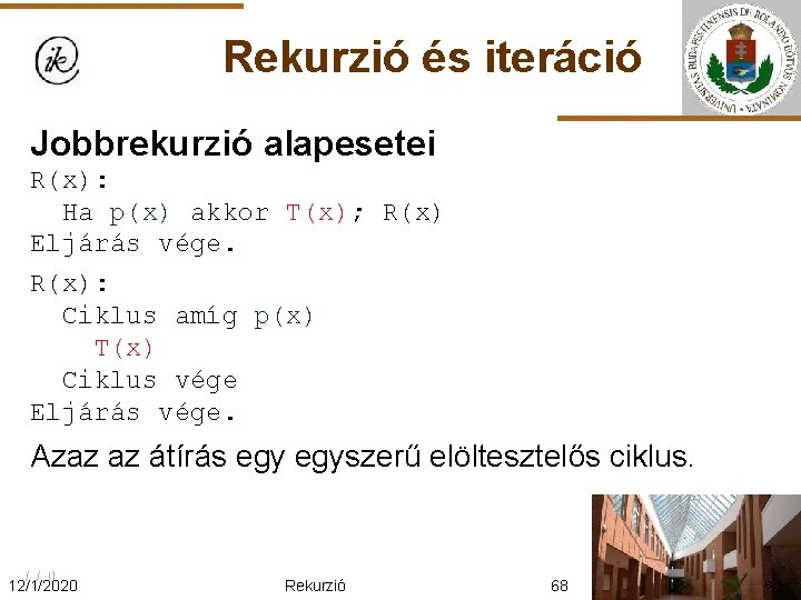 Rekurzió és iteráció Jobbrekurzió alapesetei R(x): Ha p(x) akkor T(x); R(x) Eljárás vége. R(x):