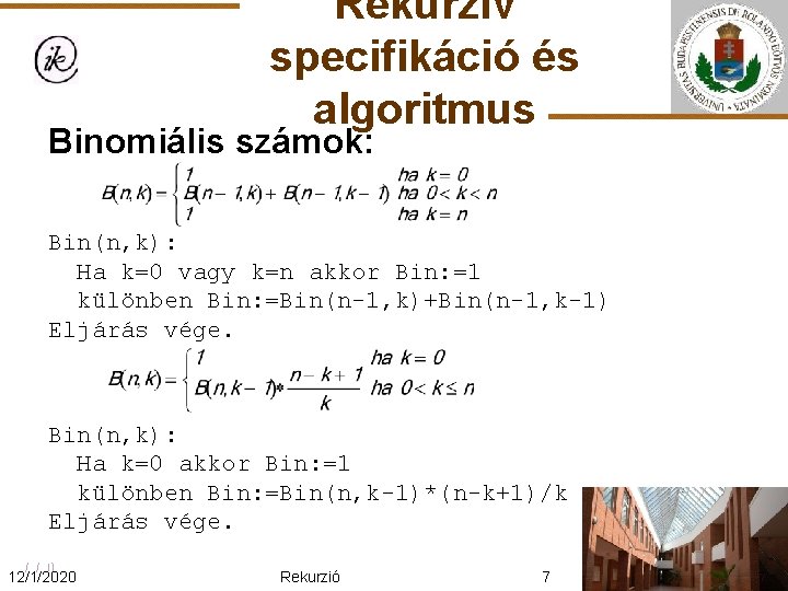 Rekurzív specifikáció és algoritmus Binomiális számok: Bin(n, k): Ha k=0 vagy k=n akkor Bin: