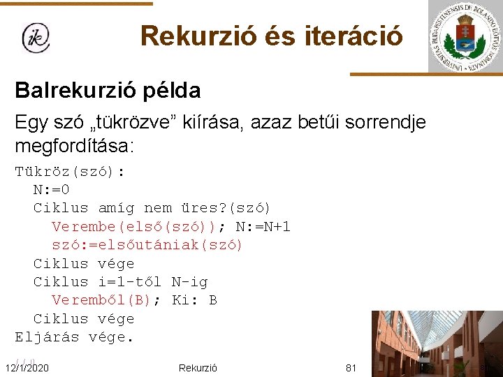Rekurzió és iteráció Balrekurzió példa Egy szó „tükrözve” kiírása, azaz betűi sorrendje megfordítása: Tükröz(szó):