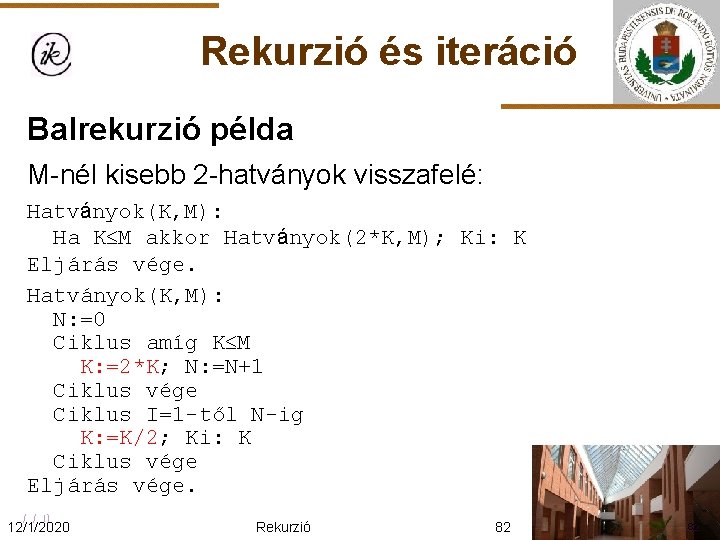 Rekurzió és iteráció Balrekurzió példa M-nél kisebb 2 -hatványok visszafelé: Hatványok(K, M): Ha K