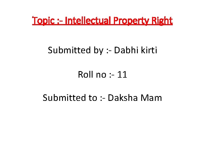 Topic : - Intellectual Property Right Submitted by : - Dabhi kirti Roll no