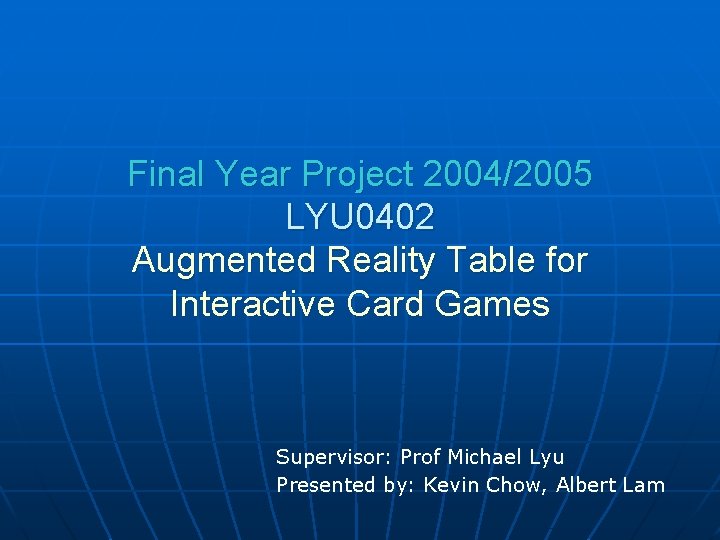 Final Year Project 2004/2005 LYU 0402 Augmented Reality Table for Interactive Card Games Supervisor: