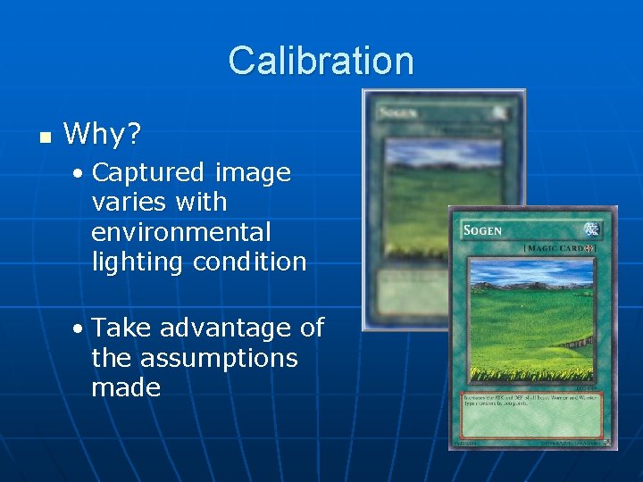 Calibration n Why? • Captured image varies with environmental lighting condition • Take advantage