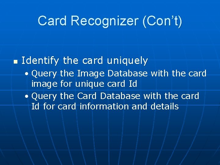 Card Recognizer (Con’t) n Identify the card uniquely • Query the Image Database with