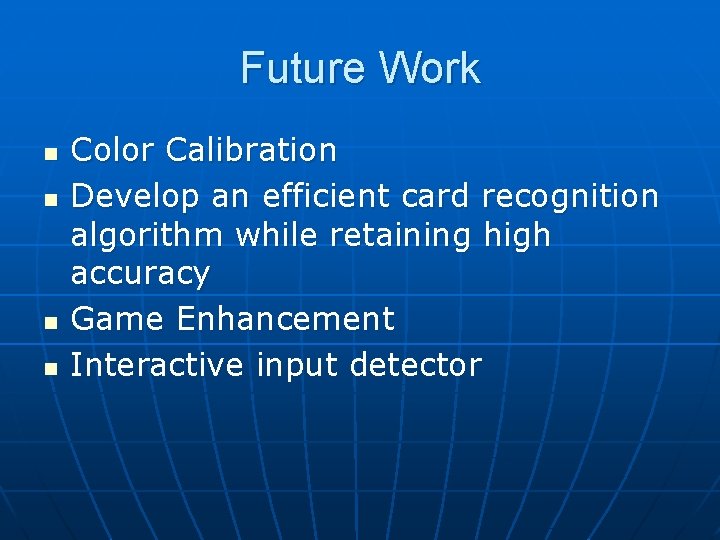 Future Work n n Color Calibration Develop an efficient card recognition algorithm while retaining