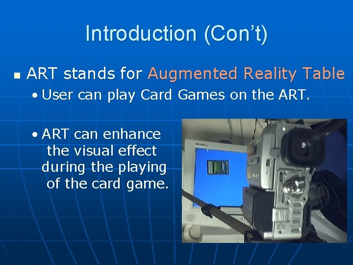 Introduction (Con’t) n ART stands for Augmented Reality Table • User can play Card