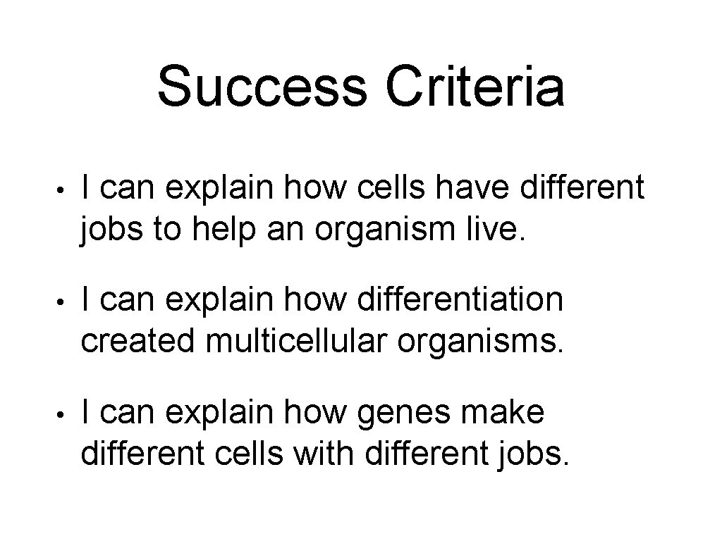 Success Criteria • I can explain how cells have different jobs to help an