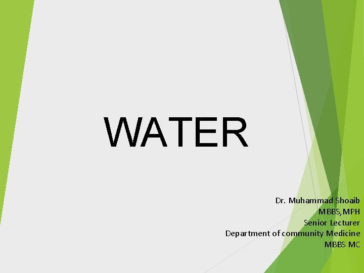 WATER Dr. Muhammad Shoaib MBBS, MPH Senior Lecturer Department of community Medicine MBBS MC