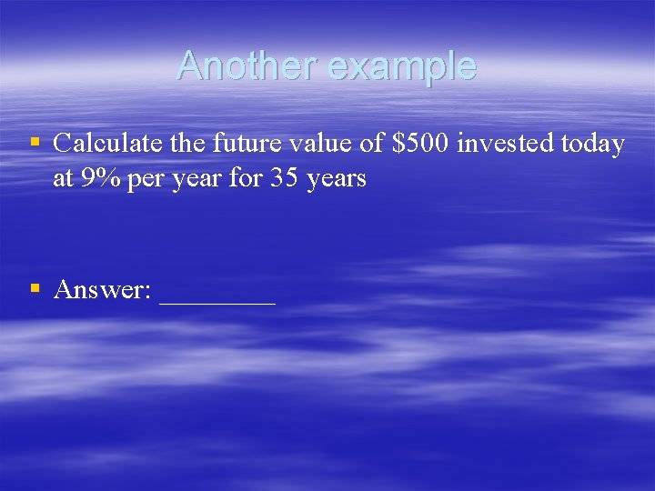 Another example § Calculate the future value of $500 invested today at 9% per Another example § Calculate the future value of $500 invested today at 9% per