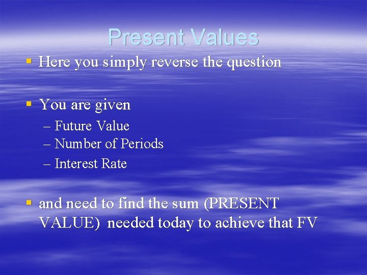 Present Values § Here you simply reverse the question § You are given – Present Values § Here you simply reverse the question § You are given –