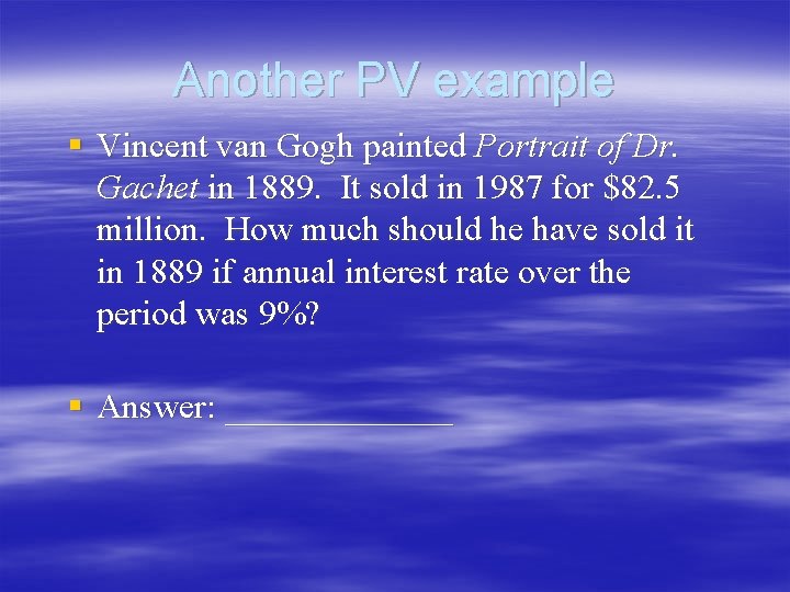 Another PV example § Vincent van Gogh painted Portrait of Dr. Gachet in 1889. Another PV example § Vincent van Gogh painted Portrait of Dr. Gachet in 1889.