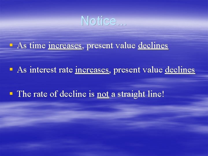 Notice. . . § As time increases, present value declines § As interest rate Notice. . . § As time increases, present value declines § As interest rate
