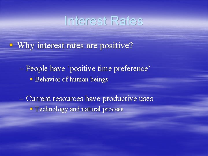 Interest Rates § Why interest rates are positive? – People have ‘positive time preference’ Interest Rates § Why interest rates are positive? – People have ‘positive time preference’