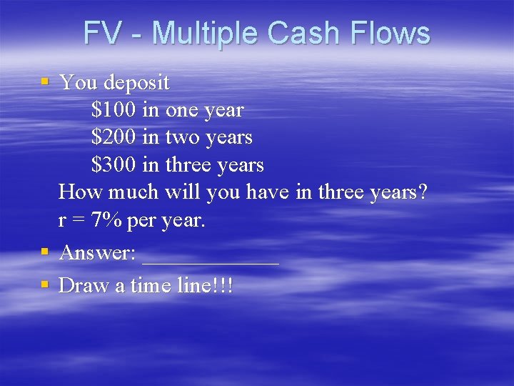 FV - Multiple Cash Flows § You deposit $100 in one year $200 in FV - Multiple Cash Flows § You deposit $100 in one year $200 in